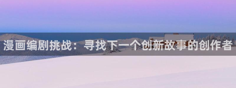 韩漫免费观看漫画的：漫画编剧挑战：寻找下一个创新故事的创作者