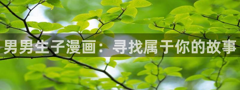 第一韩漫在线观看：男男生子漫画：寻找属于你的故事
